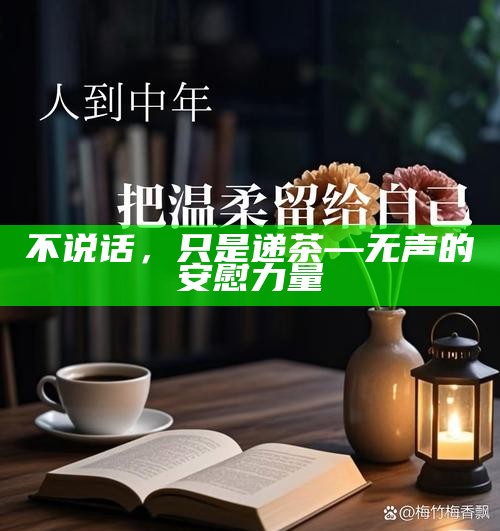 不说话，只是递茶—无声的安慰力量